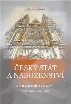 Český stát a náboženství v obdobích krize 1547-1620 a 1948-1989 Václav Ryneš