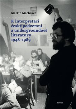K interpretaci české podzemní a undergroundové literatury 1948 - 1989 Martin Machovec